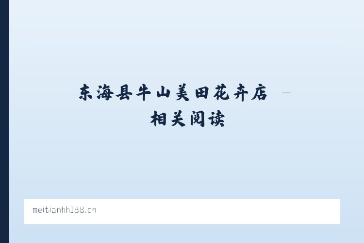 东海县牛山美田花卉店 - 相关阅读 列表图